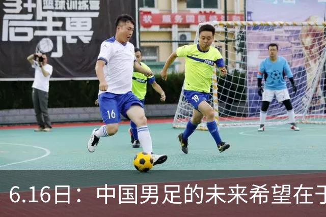6.16日：中国男足的未来希望在于支持董路，期待2030年世界杯冲进决赛圈
